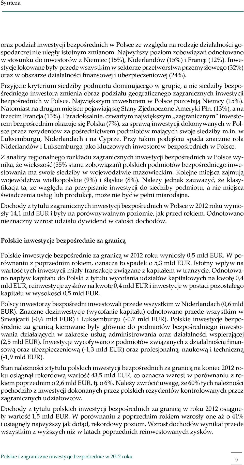 Inwestycje lokowane były przede wszystkim w sektorze przetwórstwa przemysłowego (32%) oraz w obszarze działalności finansowej i ubezpieczeniowej (24%).