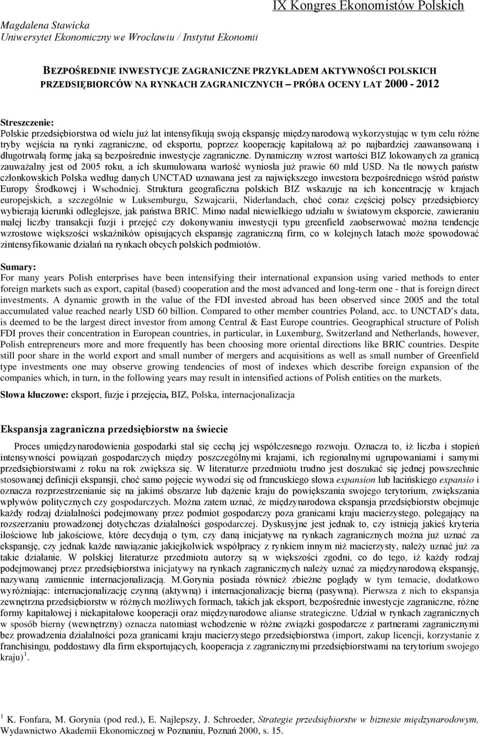 rynki zagraniczne, od eksportu, poprzez kooperację kapitałową aż po najbardziej zaawansowaną i długotrwałą formę jaką są bezpośrednie inwestycje zagraniczne.