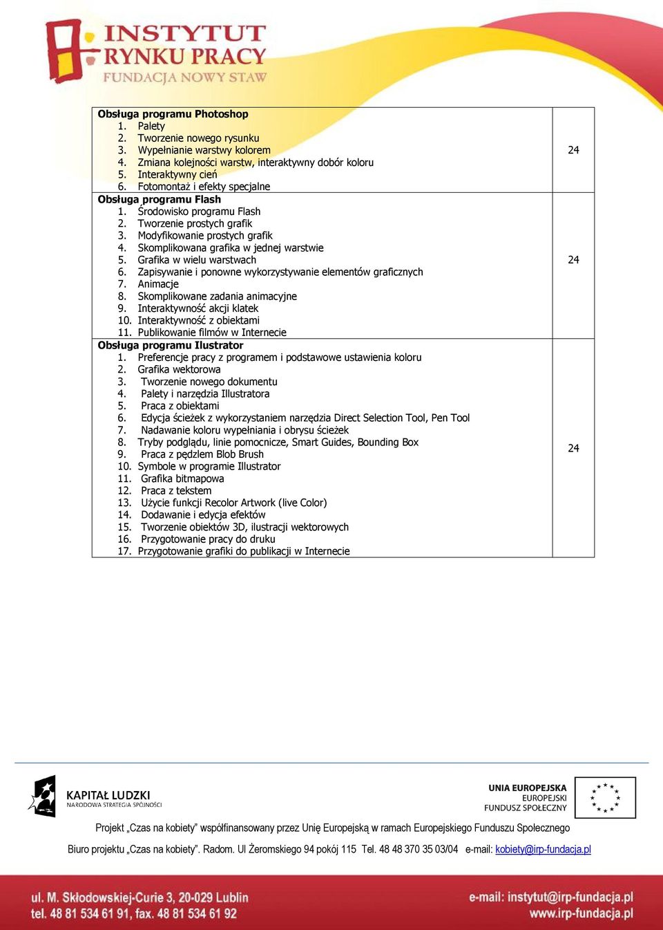 Grafika w wielu warstwach 6. Zapisywanie i ponowne wykorzystywanie elementów graficznych 7. Animacje 8. Skomplikowane zadania animacyjne 9. Interaktywność akcji klatek 10.