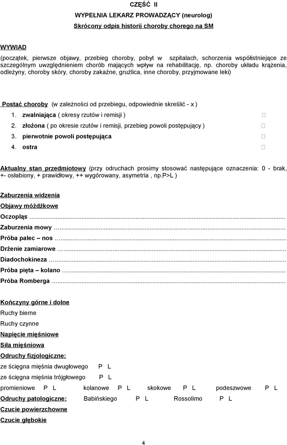 choroby układu krążenia, odleżyny, choroby skóry, choroby zakaźne, gruźlica, inne choroby, przyjmowane leki) Postać choroby (w zależności od przebiegu, odpowiednie skreślić - x ) 1.