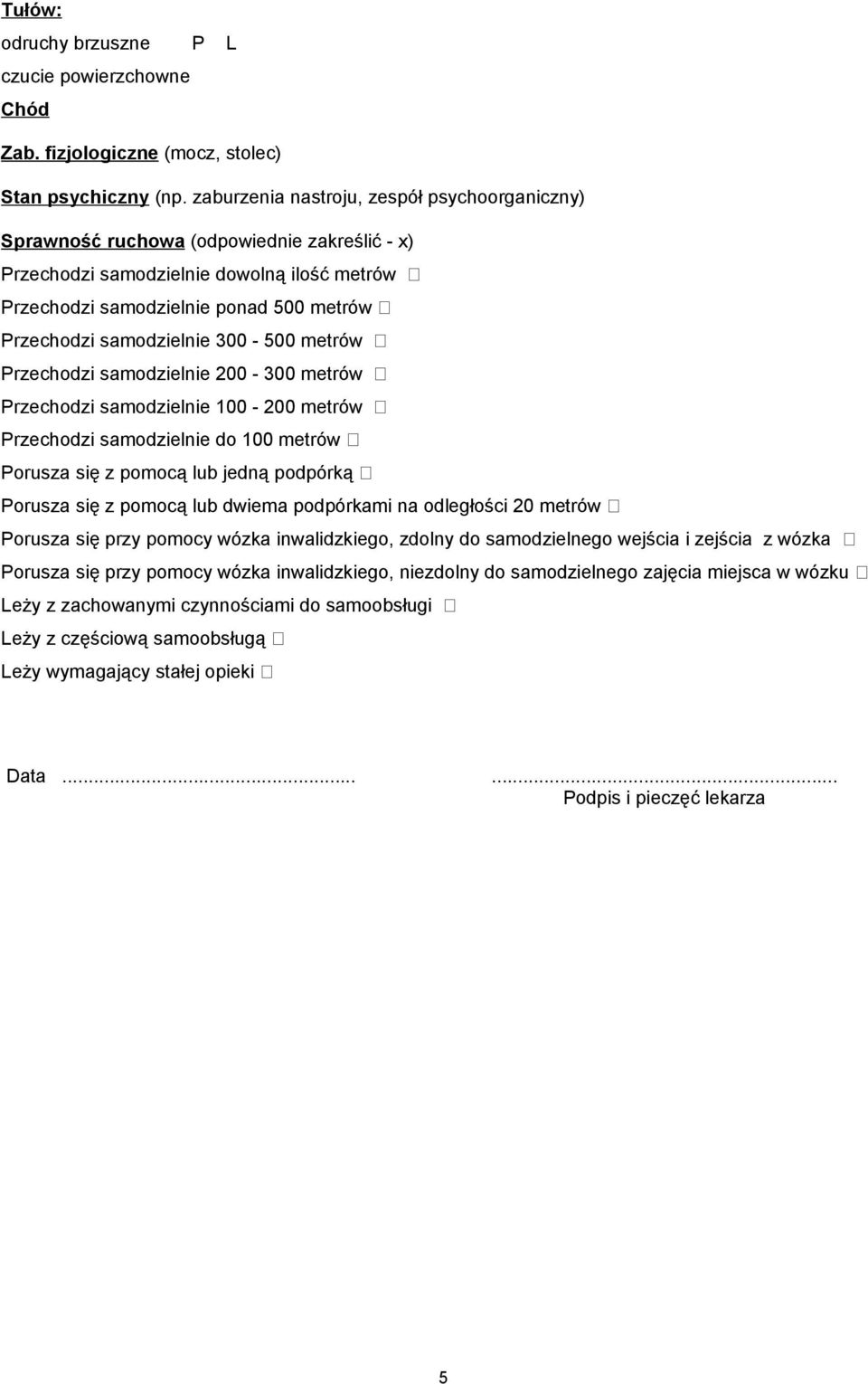 samodzielnie 300-500 metrów Przechodzi samodzielnie 200-300 metrów Przechodzi samodzielnie 100-200 metrów Przechodzi samodzielnie do 100 metrów Porusza się z pomocą lub jedną podpórką Porusza się z