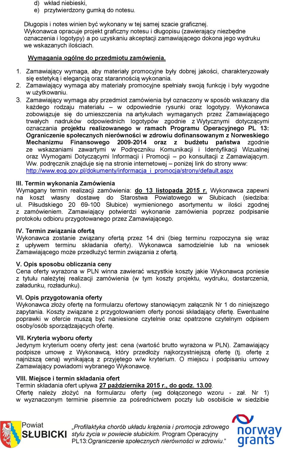 Wymagania ogólne do przedmiotu zamówienia. 1. Zamawiający wymaga, aby materiały promocyjne były dobrej jakości, charakteryzowały się estetyką i elegancją oraz starannością wykonania. 2.