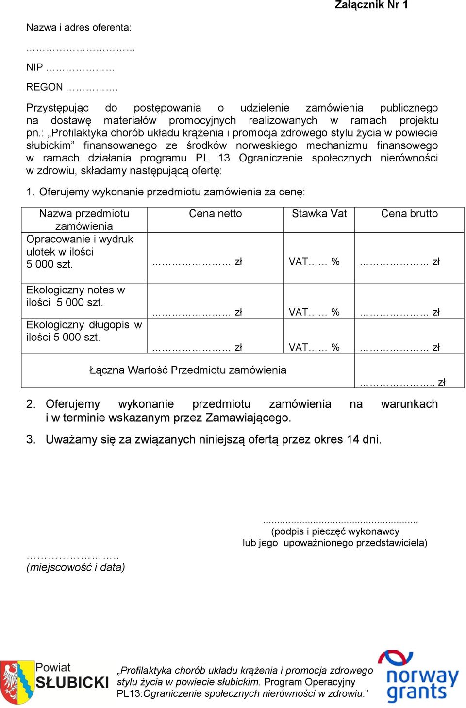 ofertę: 1. Oferujemy wykonanie przedmiotu zamówienia za cenę: Nazwa przedmiotu Cena netto Stawka Vat Cena brutto zamówienia Opracowanie i wydruk ulotek w ilości 5 000 szt.