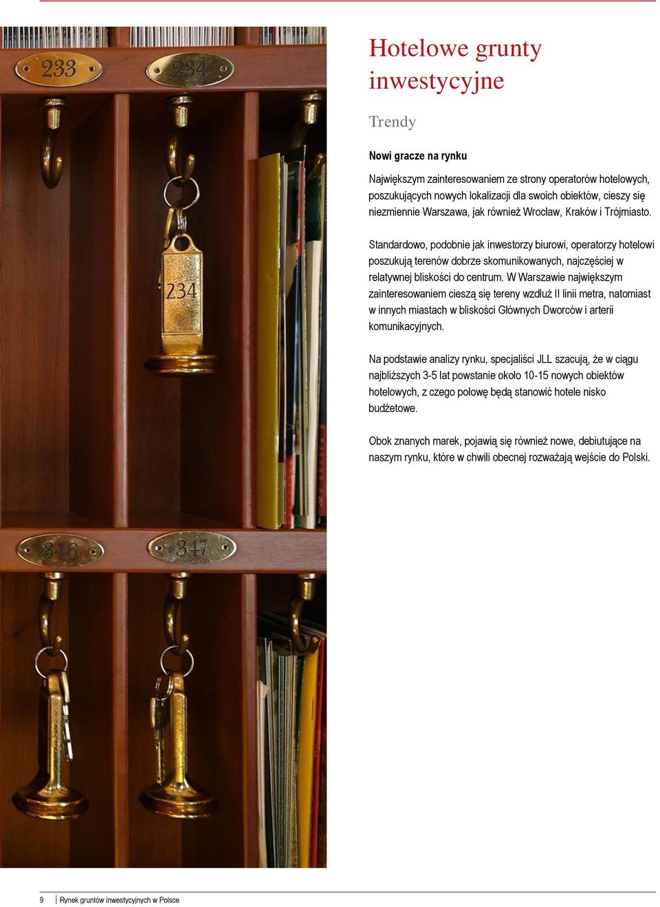 Standardowo, podobnie jak inwestorzy biurowi, operatorzy hotelowi poszukują terenów dobrze skomunikowanych, najczęściej w relatywnej bliskości do centrum.