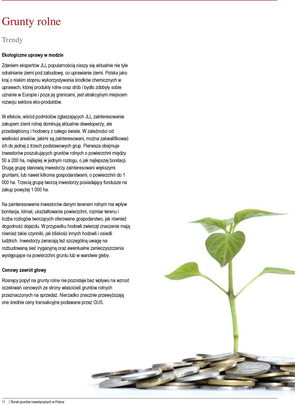miejscem rozwoju sektora eko-produktów. W efekcie, wśród podmiotów zgłaszających JLL zainteresowanie zakupem ziemi rolnej dominują aktualnie deweloperzy, ale przedsiębiorcy i hodowcy z całego świata.