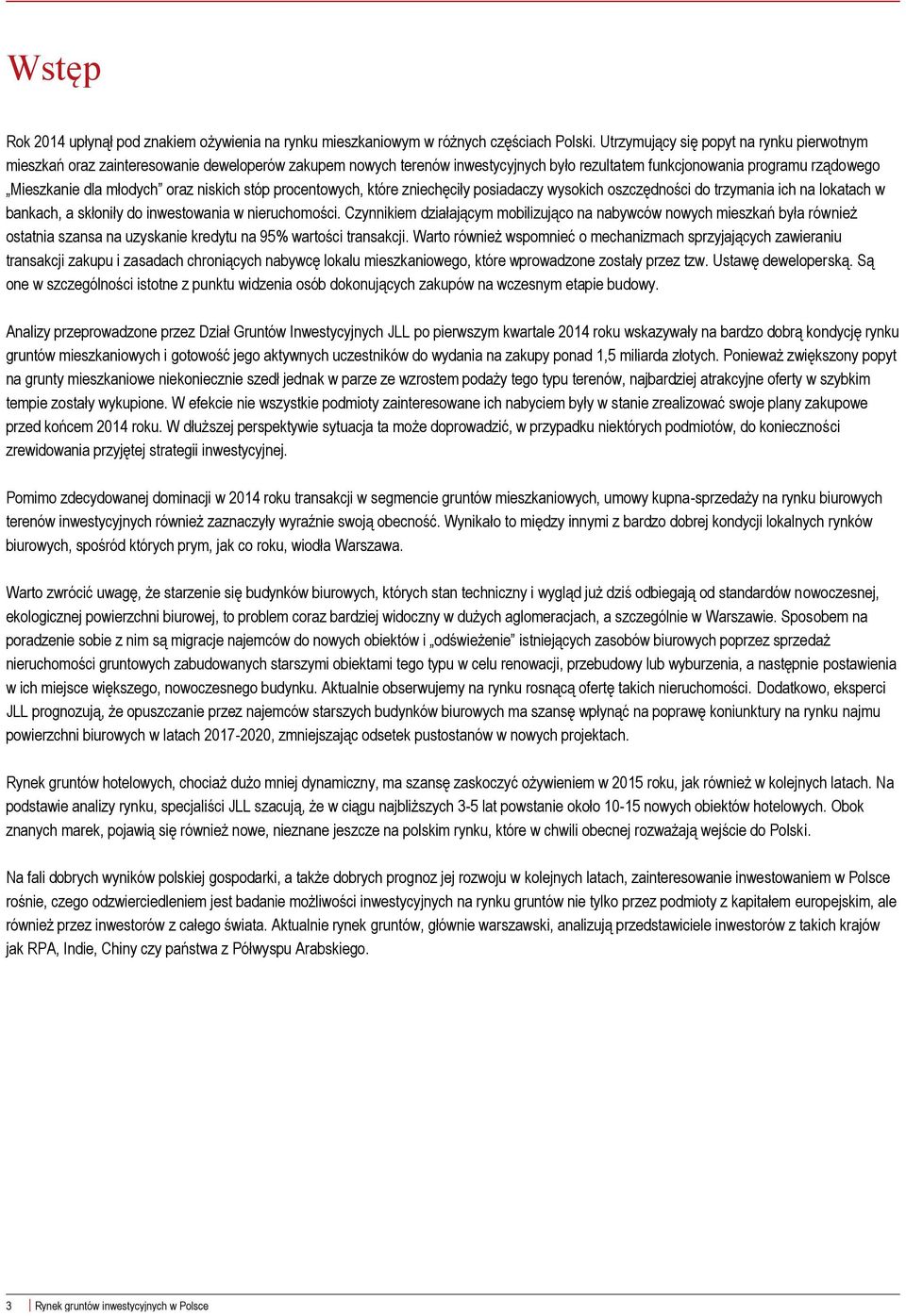 niskich stóp procentowych, które zniechęciły posiadaczy wysokich oszczędności do trzymania ich na lokatach w bankach, a skłoniły do inwestowania w nieruchomości.
