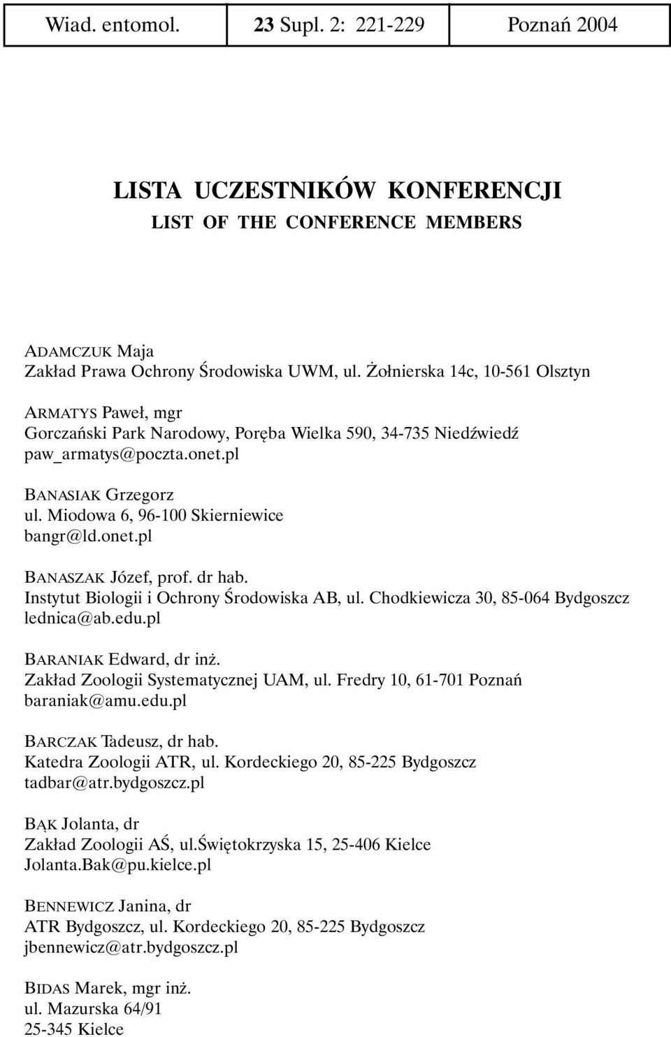 Miodowa 6, 96-100 Skierniewice bangr@ld.onet.pl BANASZAK Józef, prof. dr hab. Instytut Biologii i Ochrony Środowiska AB, ul. Chodkiewicza 30, 85-064 Bydgoszcz lednica@ab.edu.