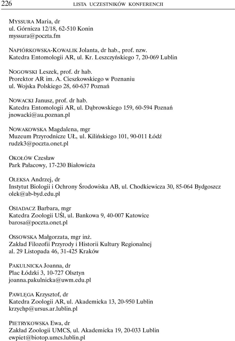 pl NOWAKOWSKA Magdalena, mgr Muzeum Przyrodnicze UŁ, ul. Kilińskiego 101, 90-011 Łódź rudzk3@poczta.onet.