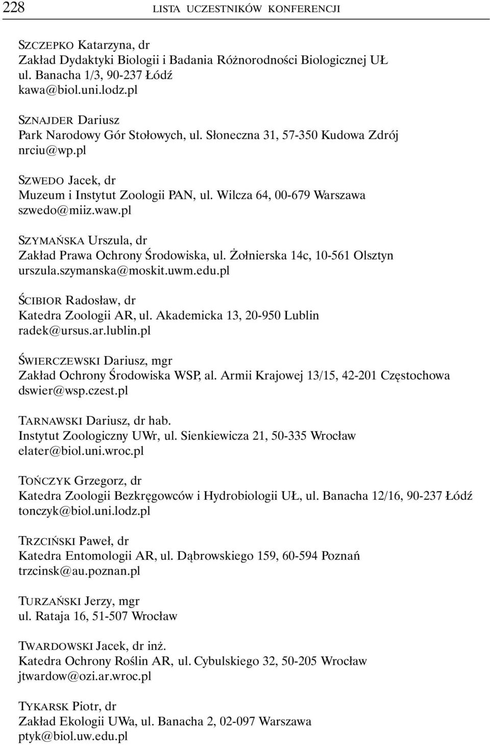 pl SZYMAŃSKA Urszula, dr Zakład Prawa Ochrony Środowiska, ul. Żołnierska 14c, 10-561 Olsztyn urszula.szymanska@moskit.uwm.edu.pl ŚCIBIOR Radosław, dr Katedra Zoologii AR, ul.