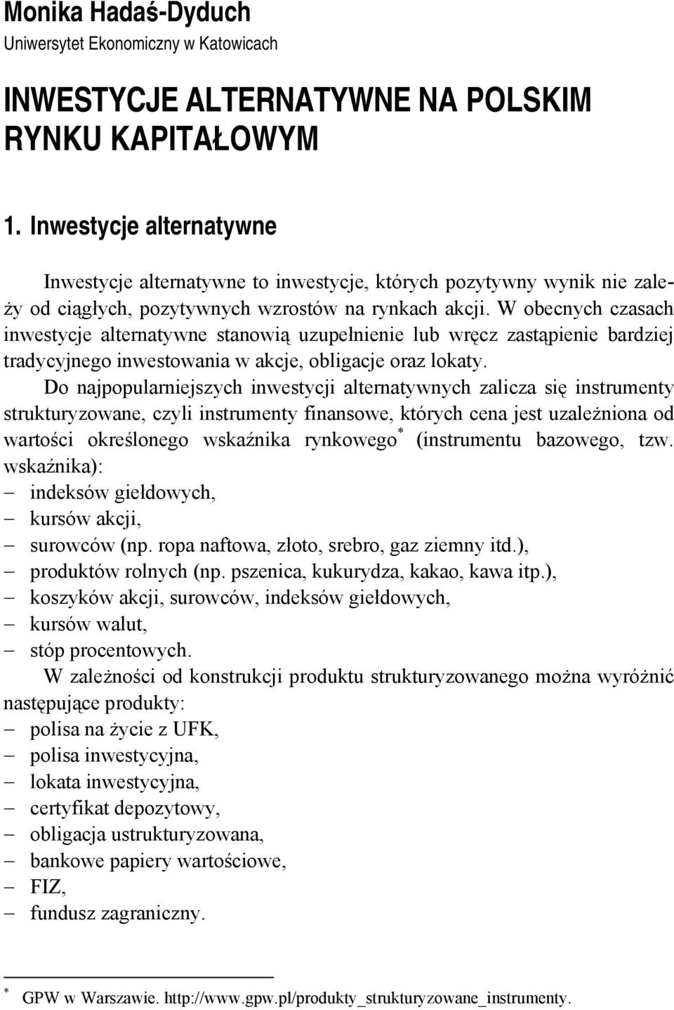 W obecnych czasach inwestycje alternatywne stanowią uzupełnienie lub wręcz zastąpienie bardziej tradycyjnego inwestowania w akcje, obligacje oraz lokaty.