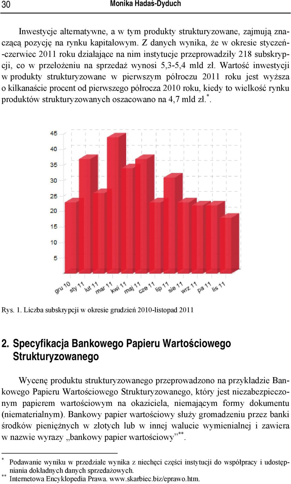 Wartość inwestycji w produkty strukturyzowane w pierwszym półroczu 2011 roku jest wyższa o kilkanaście procent od pierwszego półrocza 2010 roku, kiedy to wielkość rynku produktów strukturyzowanych