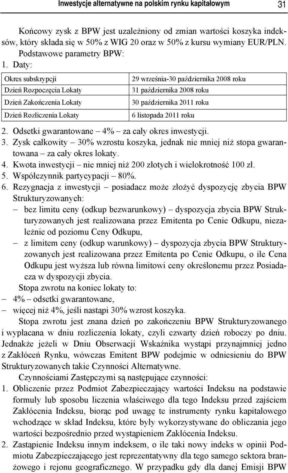 Daty: Okres subskrypcji Dzień Rozpoczęcia Lokaty Dzień Zakończenia Lokaty Dzień Rozliczenia Lokaty 29 września-30 października 2008 roku 31 października 2008 roku 30 października 2011 roku 6