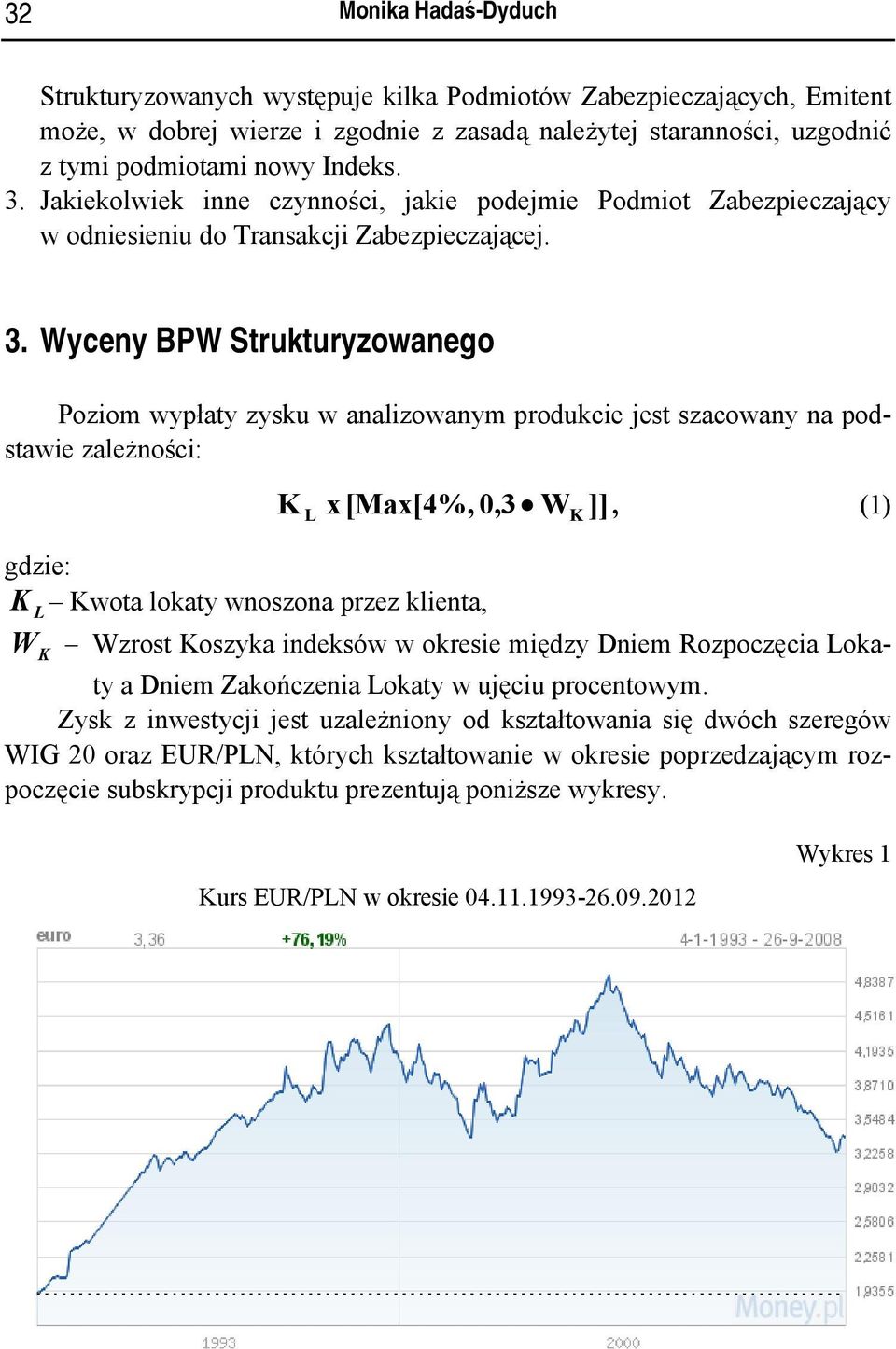 Wyceny BPW Strukturyzowanego Poziom wypłaty zysku w analizowanym produkcie jest szacowany na podstawie zależności: K L x [Max[%, 0,3 W ]], (1) gdzie: K L Kwota lokaty wnoszona przez klienta, W K