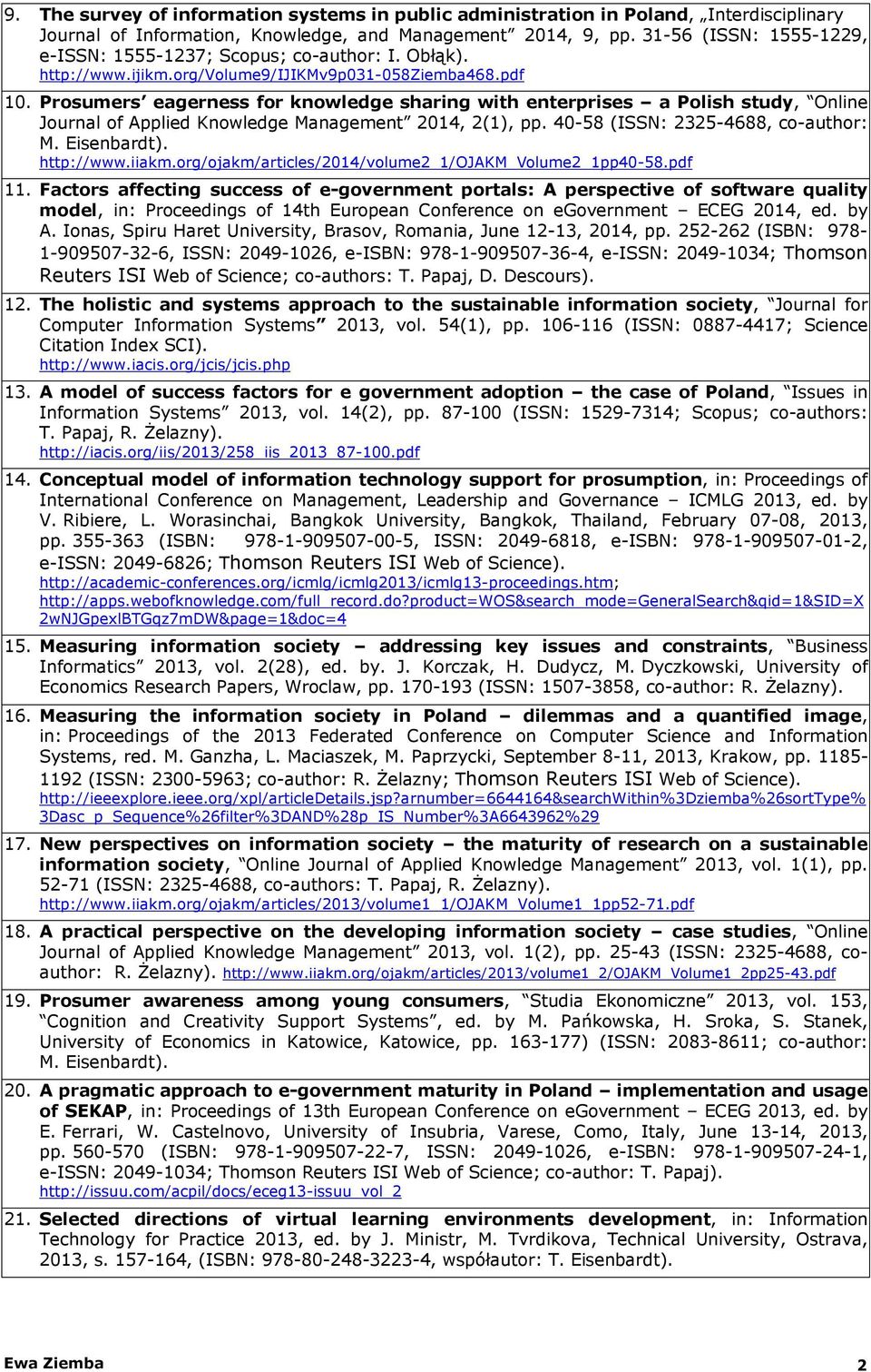 Prosumers eagerness for knowledge sharing with enterprises a Polish study, Online Journal of Applied Knowledge Management 2014, 2(1), pp. 40-58 (ISSN: 2325-4688, co-author: M. Eisenbardt). http://www.