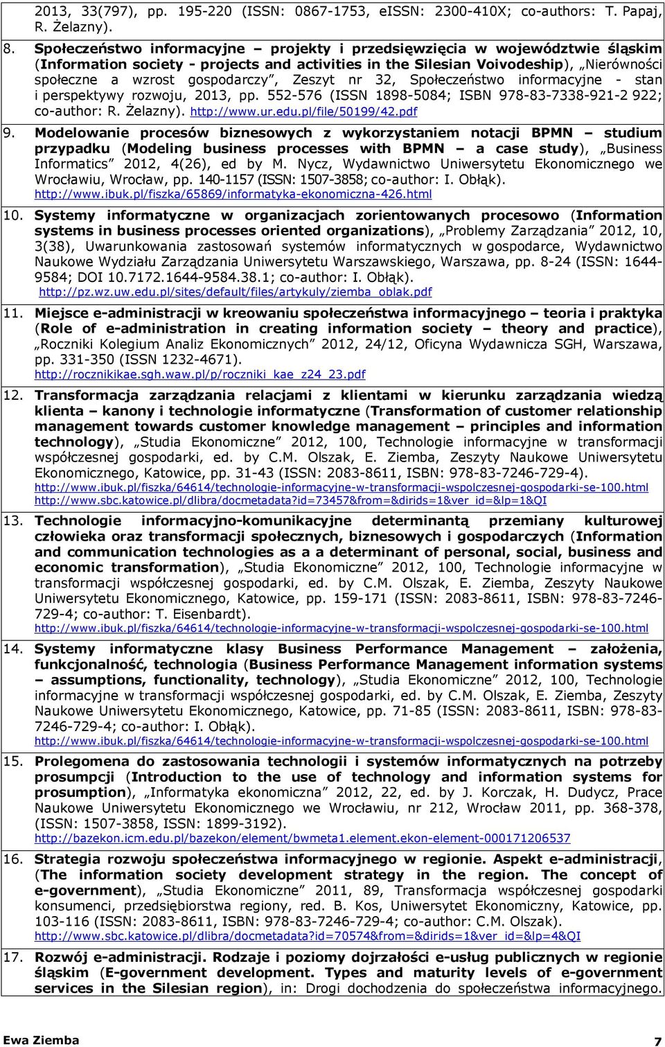 Zeszyt nr 32, Społeczeństwo informacyjne - stan i perspektywy rozwoju, 2013, pp. 552-576 (ISSN 1898-5084; ISBN 978-83-7338-921-2 922; co-author: R. Żelazny). http://www.ur.edu.pl/file/50199/42.pdf 9.