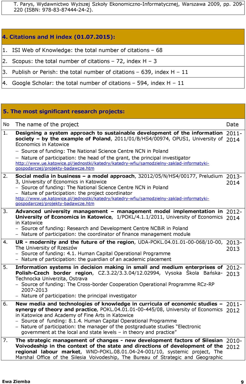 Google Scholar: the total number of citations 594, index H 11 5. The most significant research projects: No The name of the project Date 3.