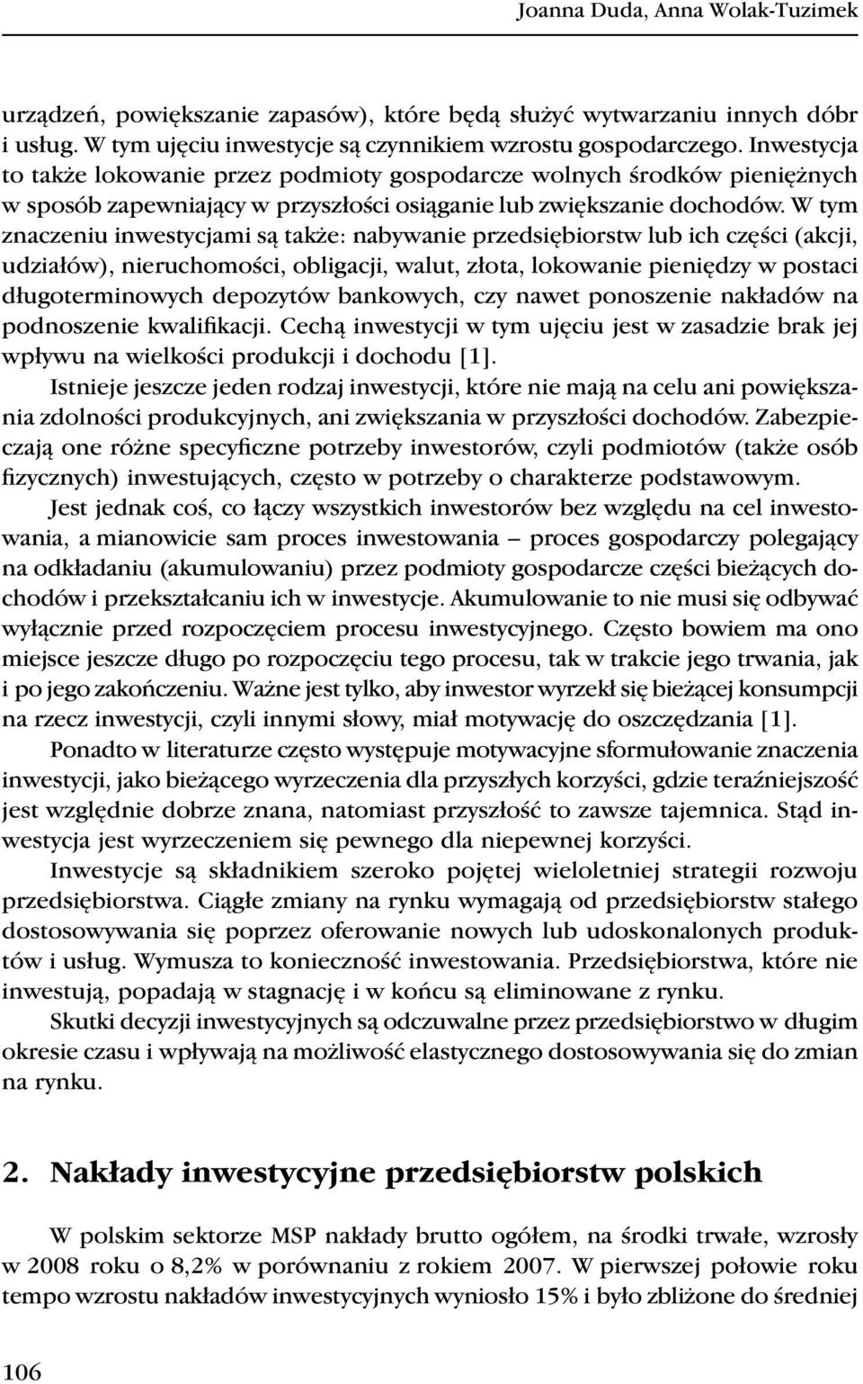 W tym znaczeniu inwestycjami są także: nabywanie przedsiębiorstw lub ich części (akcji, udziałów), nieruchomości, obligacji, walut, złota, lokowanie pieniędzy w postaci długoterminowych depozytów