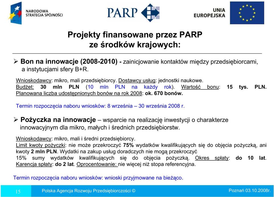 Termin rozpocz cia naboru wniosków: 8 wrze nia 30 wrze nia 2008 r. Po yczka na innowacje wsparcie na realizacj inwestycji o charakterze innowacyjnym dla mikro, ma ych i rednich przedsi biorstw.