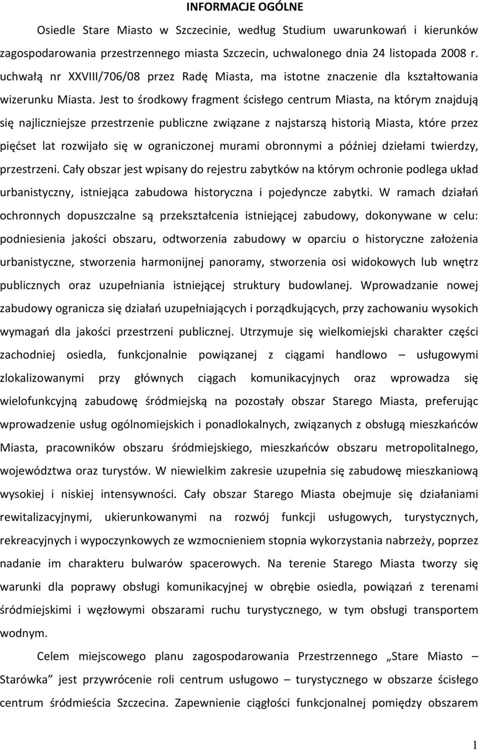 Jest to środkowy fragment ścisłego centrum Miasta, na którym znajdują się najliczniejsze przestrzenie publiczne związane z najstarszą historią Miasta, które przez pięćset lat rozwijało się w