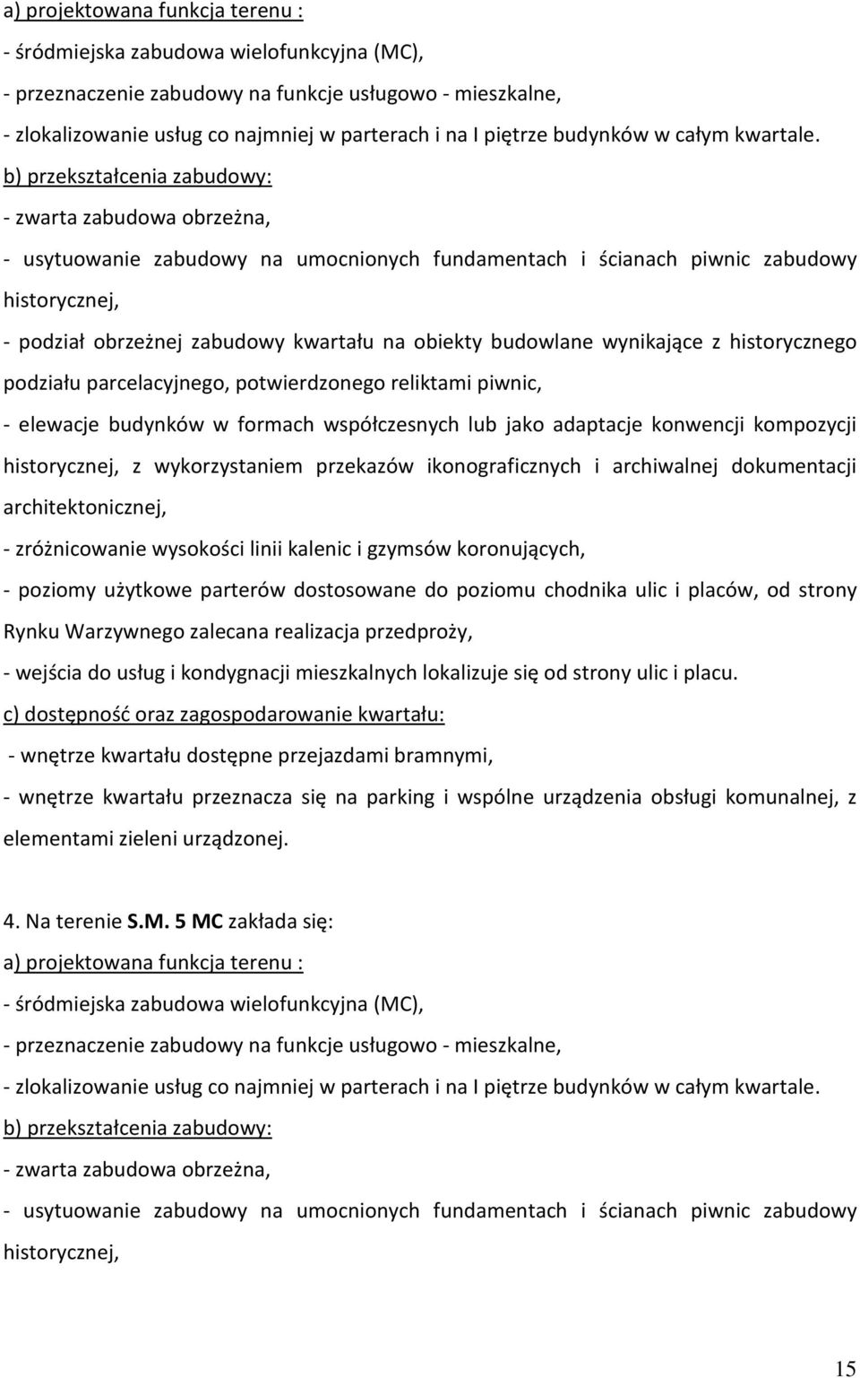 historycznego podziału parcelacyjnego, potwierdzonego reliktami piwnic, - elewacje budynków w formach współczesnych lub jako adaptacje konwencji kompozycji historycznej, z wykorzystaniem przekazów