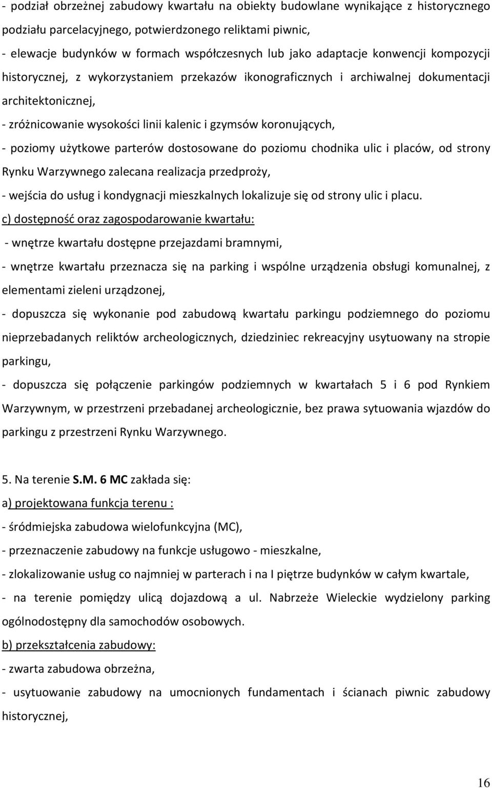 - poziomy użytkowe parterów dostosowane do poziomu chodnika ulic i placów, od strony Rynku Warzywnego zalecana realizacja przedproży, - wejścia do usług i kondygnacji mieszkalnych lokalizuje się od