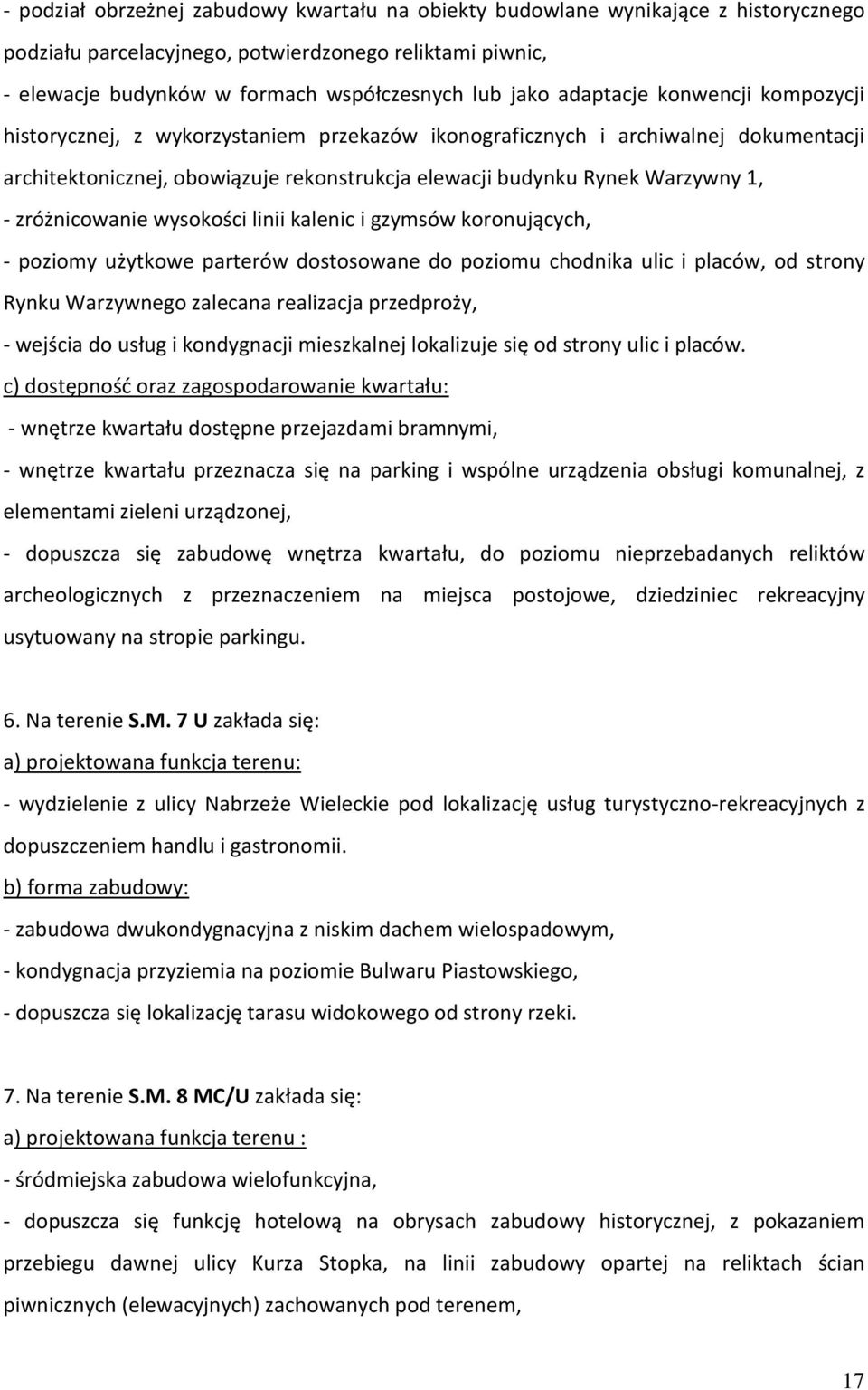 zróżnicowanie wysokości linii kalenic i gzymsów koronujących, - poziomy użytkowe parterów dostosowane do poziomu chodnika ulic i placów, od strony Rynku Warzywnego zalecana realizacja przedproży, -