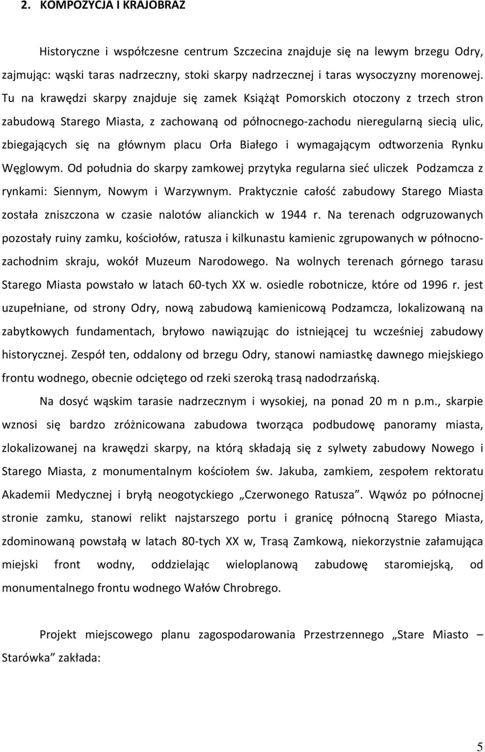 placu Orła Białego i wymagającym odtworzenia Rynku Węglowym. Od południa do skarpy zamkowej przytyka regularna sieć uliczek Podzamcza z rynkami: Siennym, Nowym i Warzywnym.