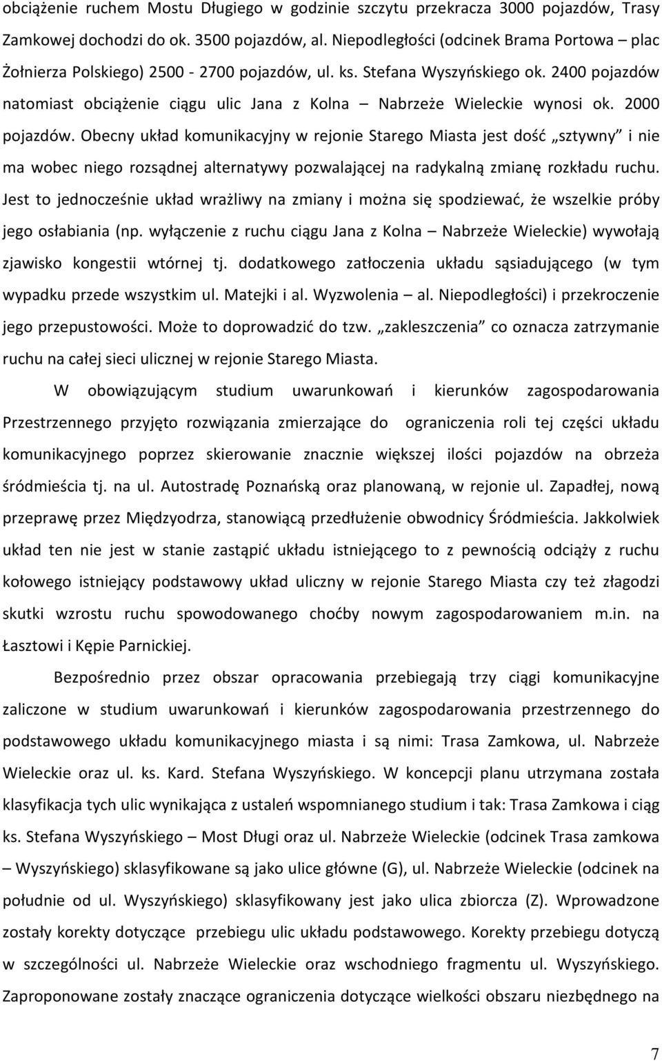 2400 pojazdów natomiast obciążenie ciągu ulic Jana z Kolna Nabrzeże Wieleckie wynosi ok. 2000 pojazdów.