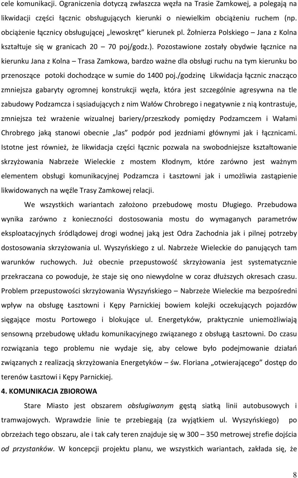 Pozostawione zostały obydwie łącznice na kierunku Jana z Kolna Trasa Zamkowa, bardzo ważne dla obsługi ruchu na tym kierunku bo przenoszące potoki dochodzące w sumie do 1400 poj.