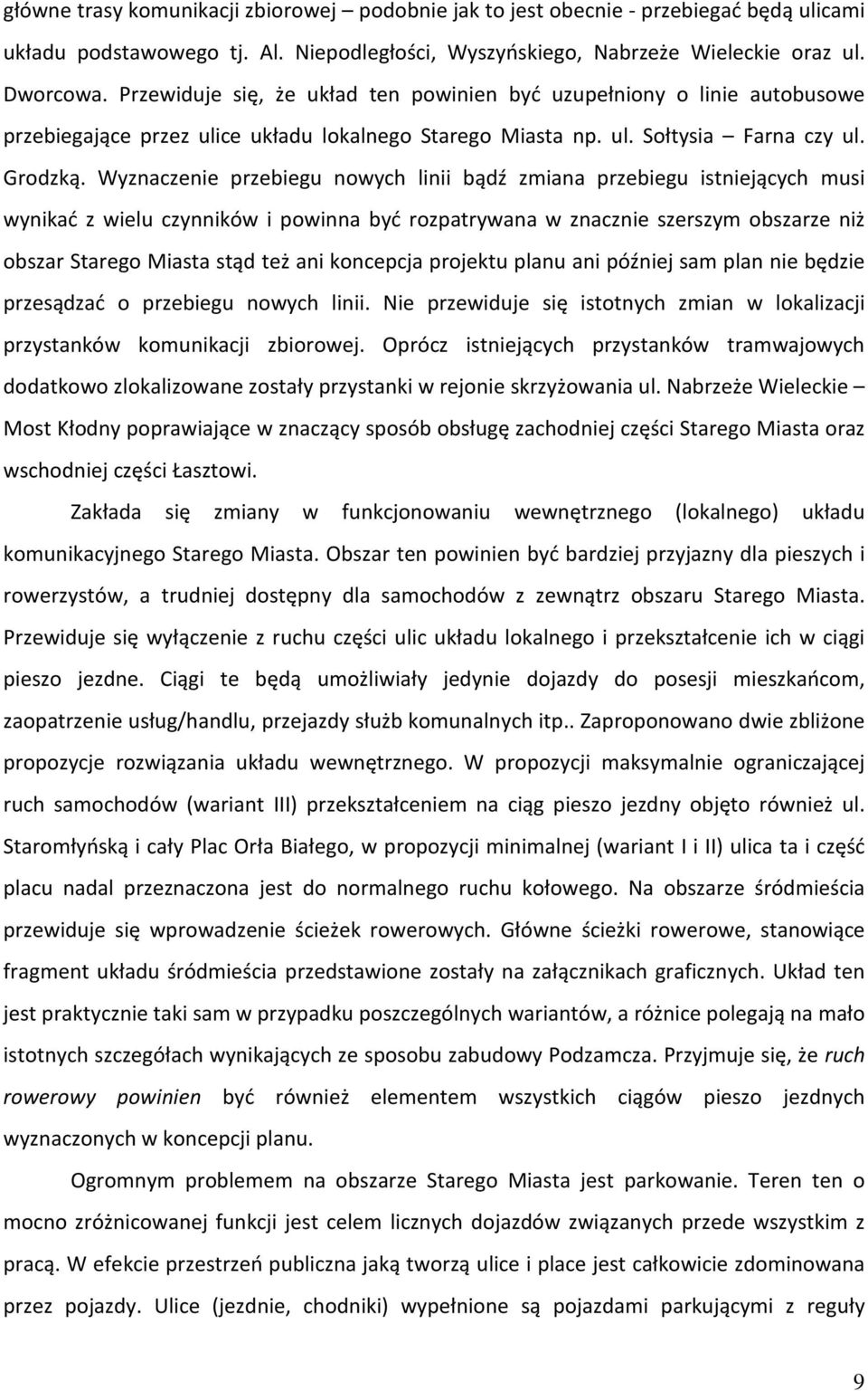 Wyznaczenie przebiegu nowych linii bądź zmiana przebiegu istniejących musi wynikać z wielu czynników i powinna być rozpatrywana w znacznie szerszym obszarze niż obszar Starego Miasta stąd też ani