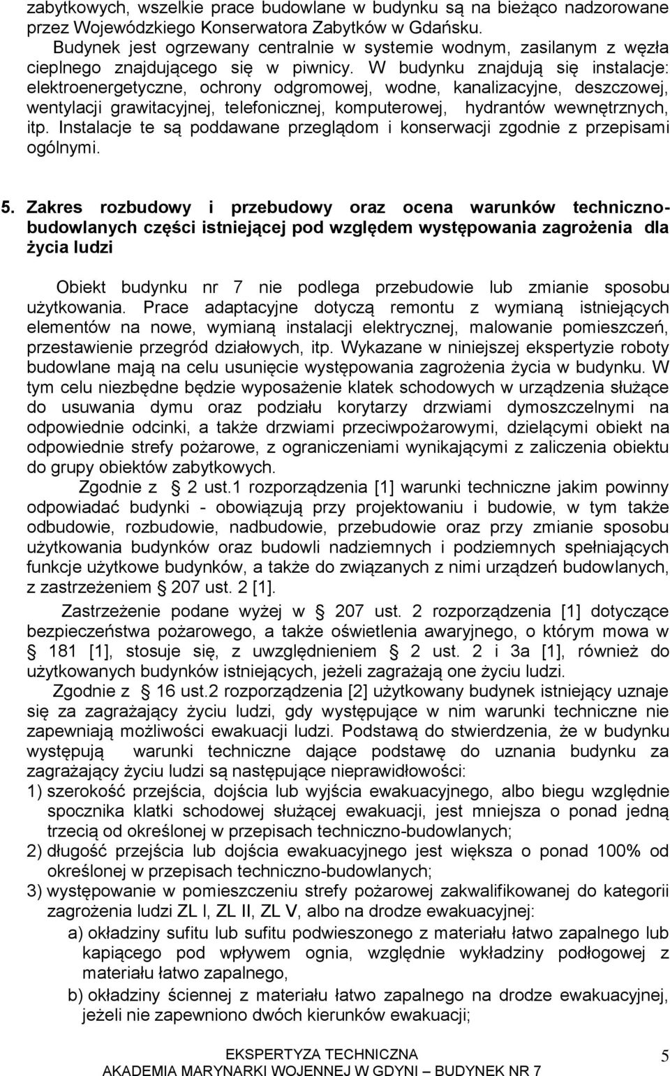 W budynku znajdują się instalacje: elektroenergetyczne, ochrony odgromowej, wodne, kanalizacyjne, deszczowej, wentylacji grawitacyjnej, telefonicznej, komputerowej, hydrantów wewnętrznych, itp.