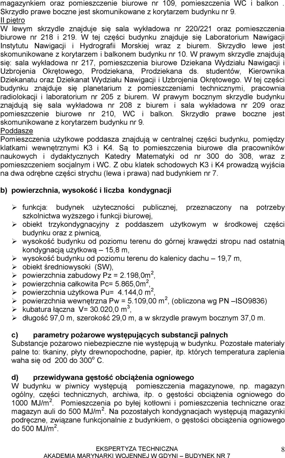 W tej części budynku znajduje się Laboratorium Nawigacji Instytutu Nawigacji i Hydrografii Morskiej wraz z biurem. Skrzydło lewe jest skomunikowane z korytarzem i balkonem budynku nr 10.