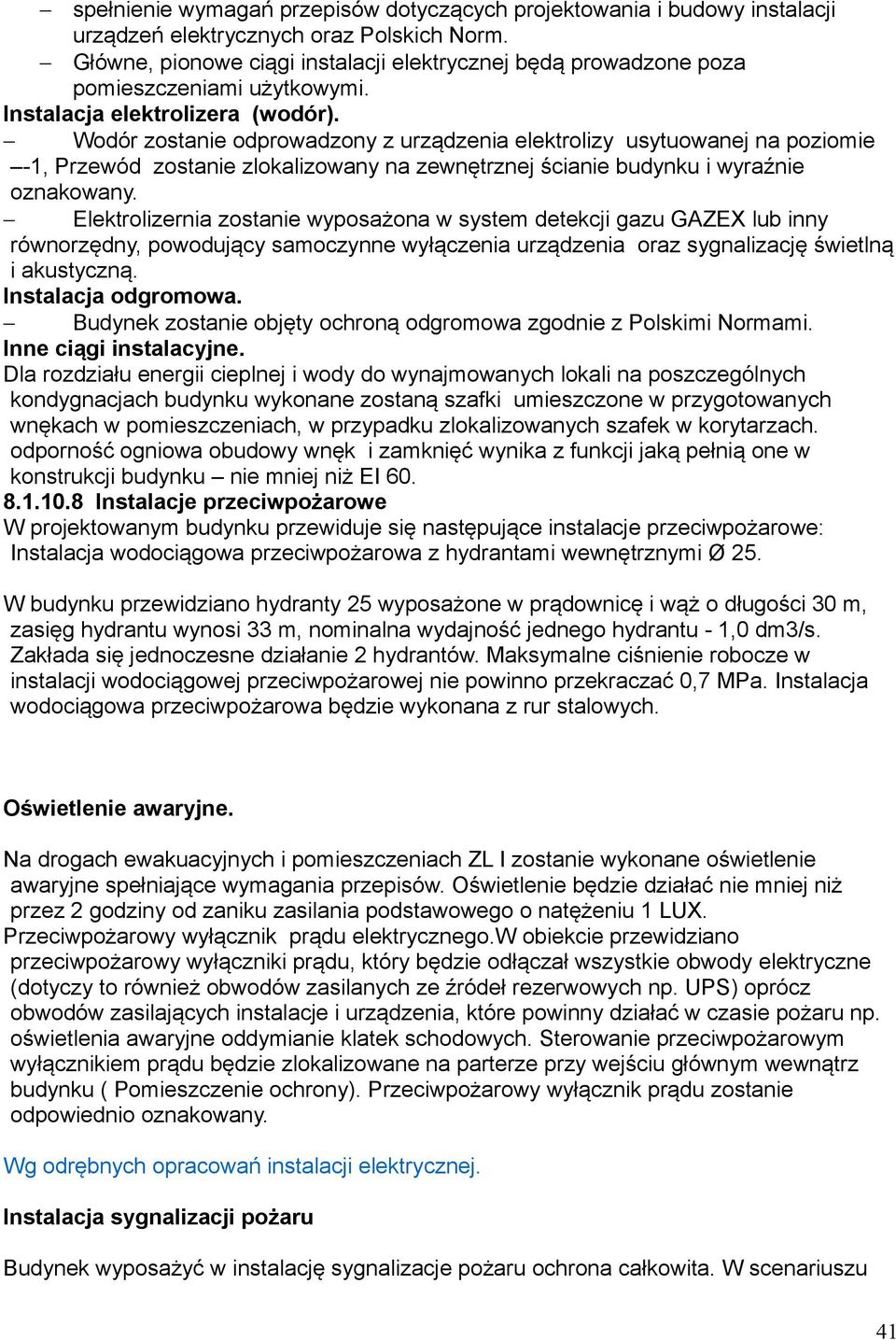 Wodór zostanie odprowadzony z urządzenia elektrolizy usytuowanej na poziomie -1, Przewód zostanie zlokalizowany na zewnętrznej ścianie budynku i wyraźnie oznakowany.