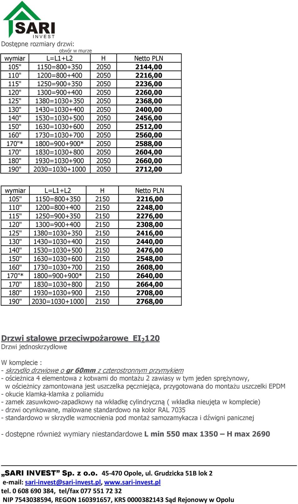 2030=1030+1000 2050 2712,00 105" 1150=800+350 2150 2216,00 110" 1200=800+400 2150 2248,00 115" 1250=900+350 2150 2276,00 120" 1300=900+400 2150 2308,00 125" 1380=1030+350 2150 2416,00 130"