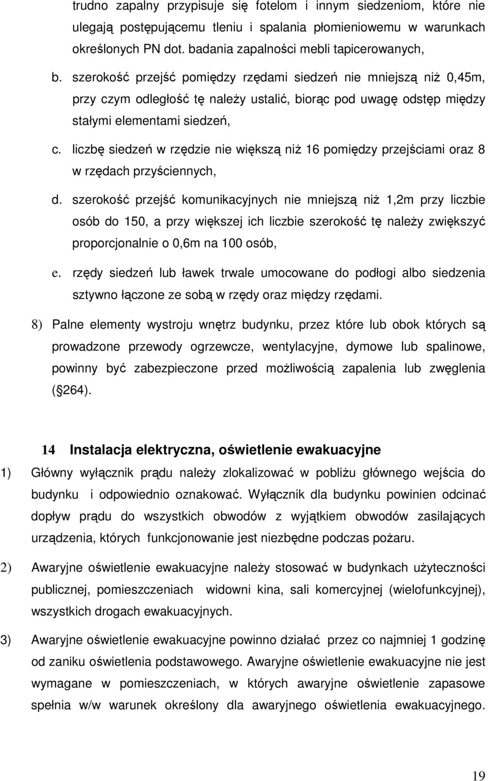 liczbę siedzeń w rzędzie nie większą niż 16 pomiędzy przejściami oraz 8 w rzędach przyściennych, d.