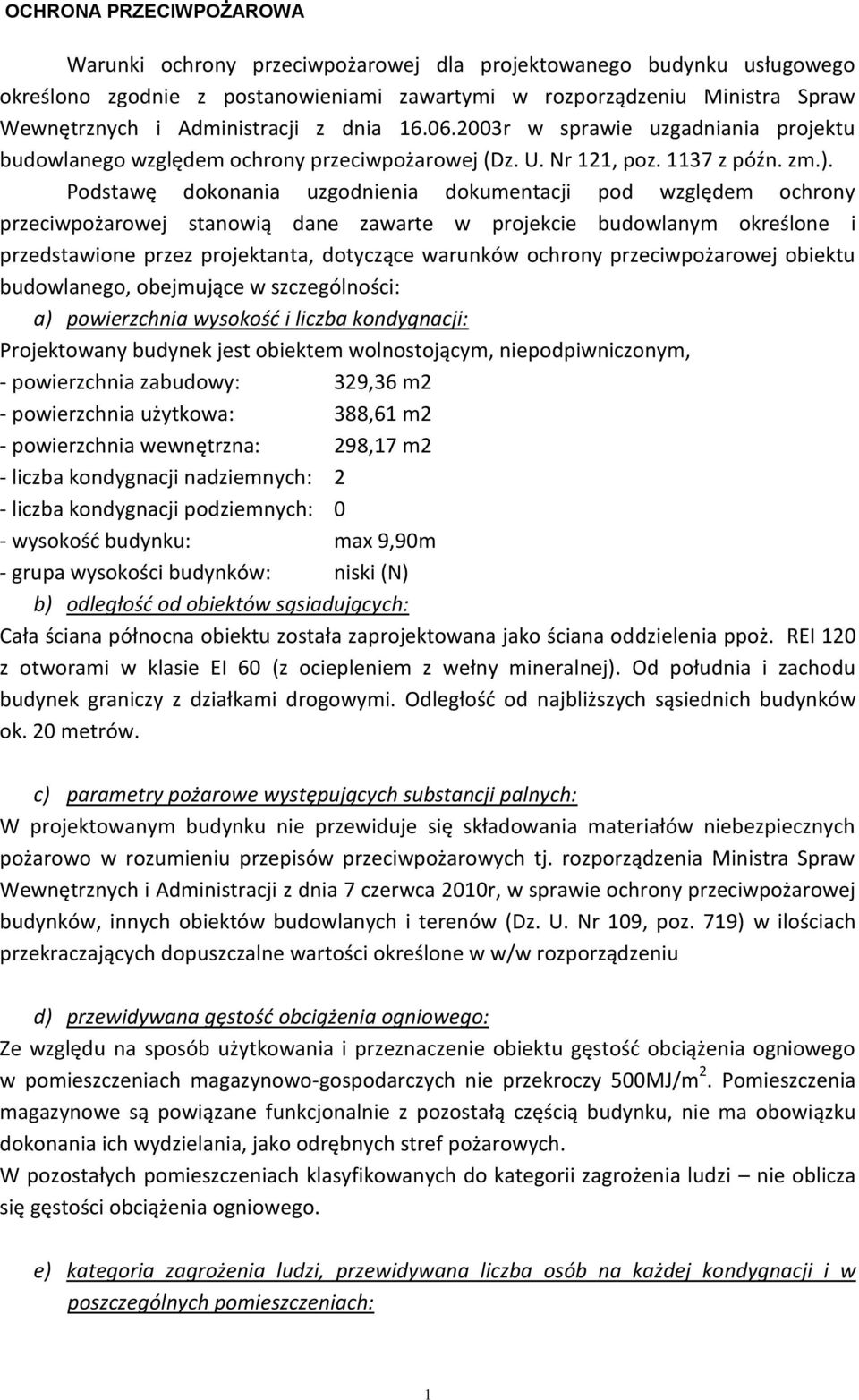 Podstawę dokonania uzgodnienia dokumentacji pod względem ochrony przeciwpożarowej stanowią dane zawarte w projekcie budowlanym określone i przedstawione przez projektanta, dotyczące warunków ochrony