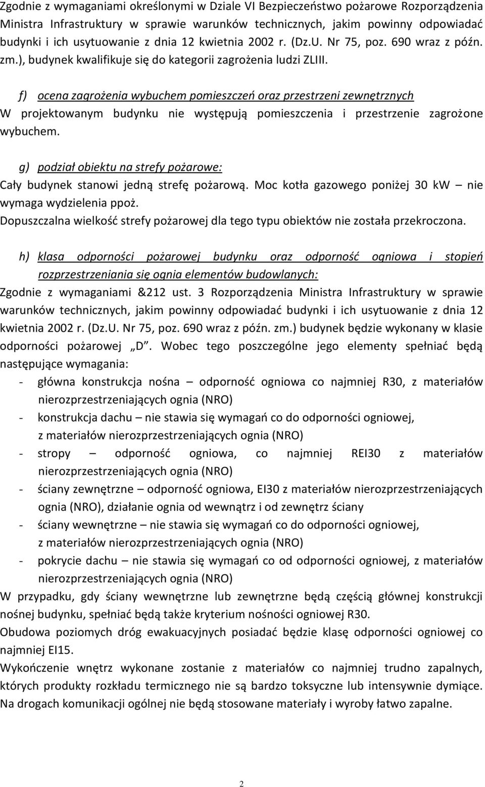 f) ocena zagrożenia wybuchem pomieszczeń oraz przestrzeni zewnętrznych W projektowanym budynku nie występują pomieszczenia i przestrzenie zagrożone wybuchem.