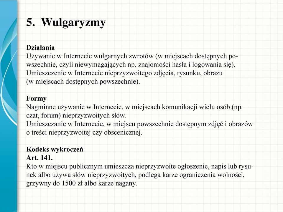 Formy Nagminne używanie w Internecie, w miejscach komunikacji wielu osób (np. czat, forum) nieprzyzwoitych słów.