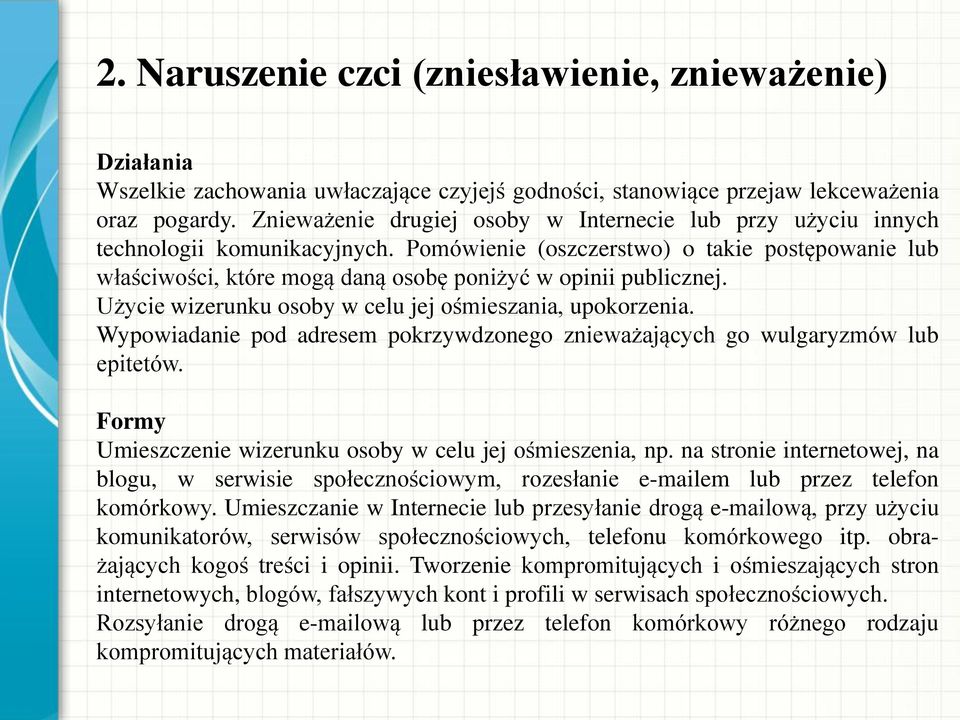 Pomówienie (oszczerstwo) o takie postępowanie lub właściwości, które mogą daną osobę poniżyć w opinii publicznej. Użycie wizerunku osoby w celu jej ośmieszania, upokorzenia.