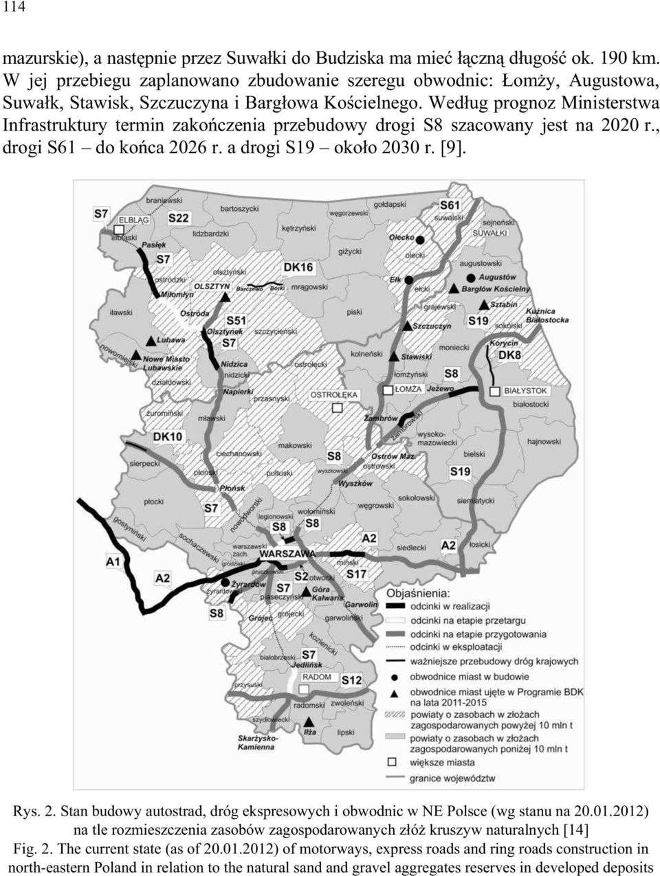 Według prognoz Ministerstwa Infrastruktury termin zakończenia przebudowy drogi S8 szacowany jest na 2020 r., drogi S61 do końca 2026 r. a drogi S19 około 2030 r. [9]. Rys. 2. Stan budowy autostrad, dróg ekspresowych i obwodnic w NE Polsce (wg stanu na 20.