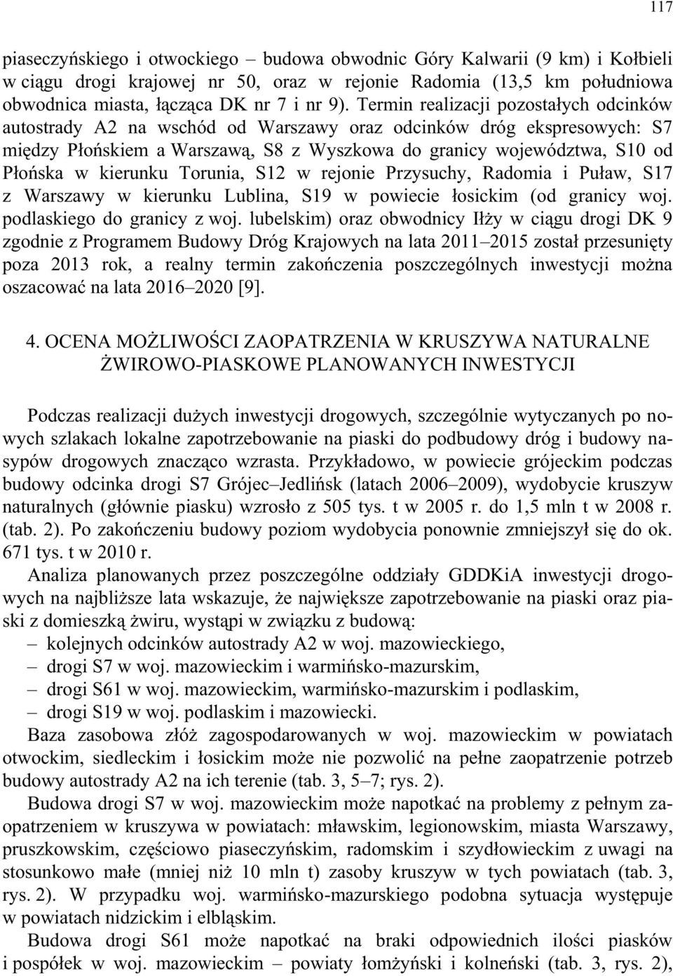 kierunku Torunia, S12 w rejonie Przysuchy, Radomia i Puław, S17 z Warszawy w kierunku Lublina, S19 w powiecie łosickim (od granicy woj. podlaskiego do granicy z woj.