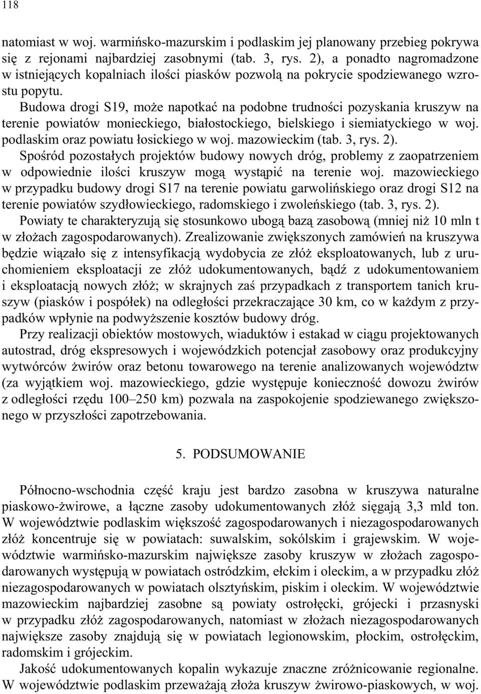Budowa drogi S19, może napotkać na podobne trudności pozyskania kruszyw na terenie powiatów monieckiego, białostockiego, bielskiego i siemiatyckiego w woj. podlaskim oraz powiatu łosickiego w woj.