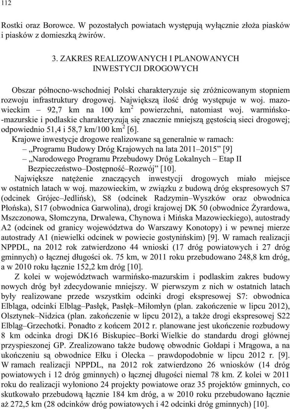 Największą ilość dróg występuje w woj. mazowieckim 92,7 km na 100 km 2 powierzchni, natomiast woj.