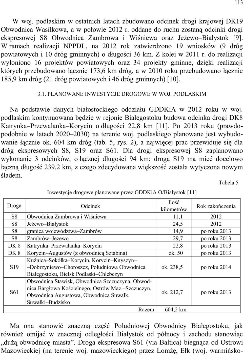 W ramach realizacji NPPDL, na 2012 rok zatwierdzono 19 wniosków (9 dróg powiatowych i 10 dróg gminnych) o długości 36 km. Z kolei w 2011 r.