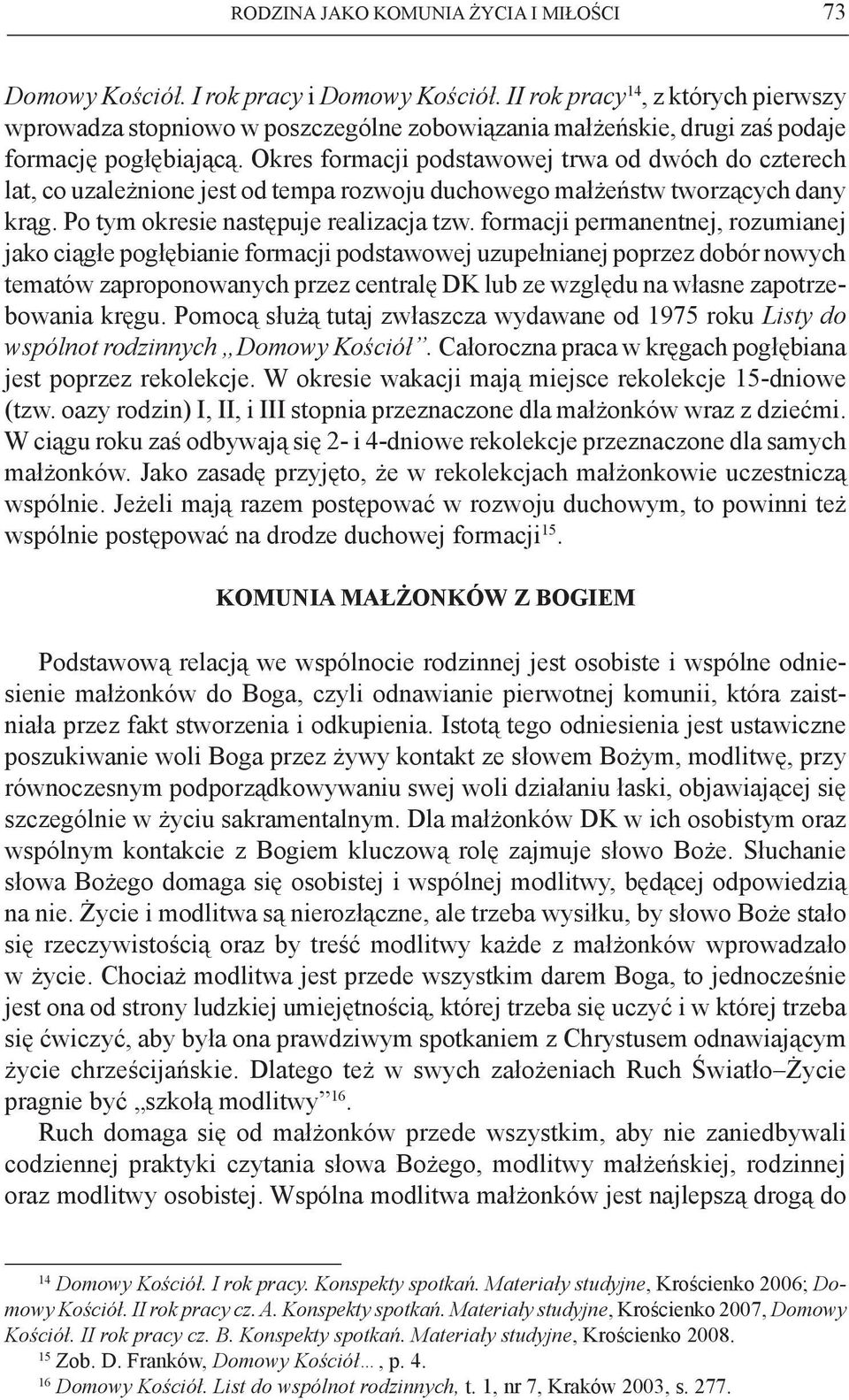 Okres formacji podstawowej trwa od dwóch do czterech lat, co uzależnione jest od tempa rozwoju duchowego małżeństw tworzących dany krąg. Po tym okresie następuje realizacja tzw.