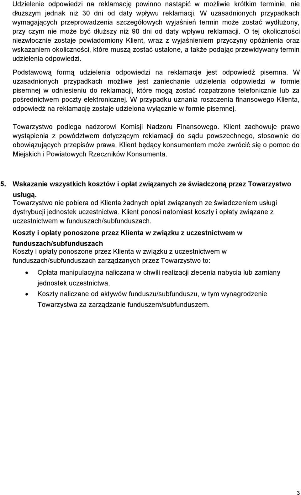 O tej okoliczności niezwłocznie zostaje powiadomiony Klient, wraz z wyjaśnieniem przyczyny opóźnienia oraz wskazaniem okoliczności, które muszą zostać ustalone, a także podając przewidywany termin