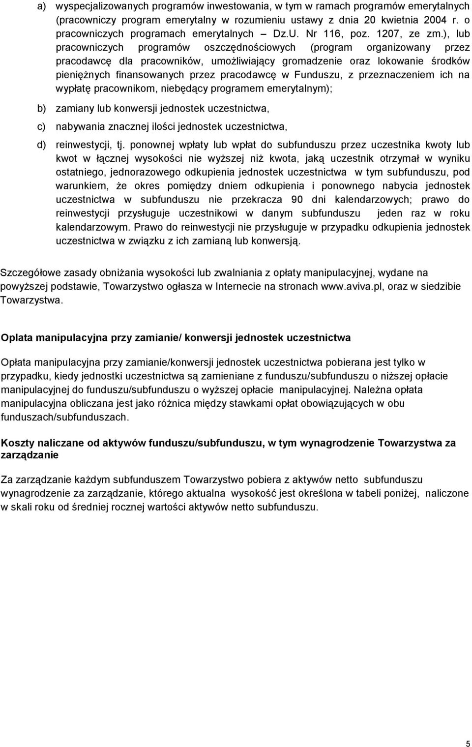 ), lub pracowniczych programów oszczędnościowych (program organizowany przez pracodawcę dla pracowników, umożliwiający gromadzenie oraz lokowanie środków pieniężnych finansowanych przez pracodawcę w