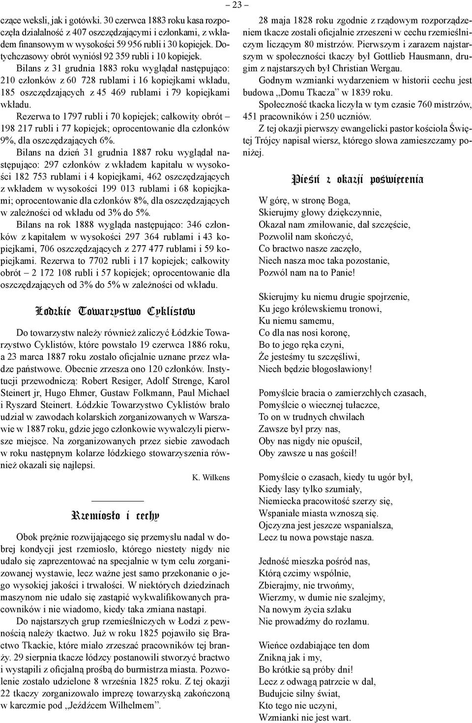Bilans z 31 grudnia 1883 roku wyglądał następująco: 210 członków z 60 728 rublami i 16 kopiejkami wkładu, 185 oszczędzających z 45 469 rublami i 79 kopiejkami wkładu.