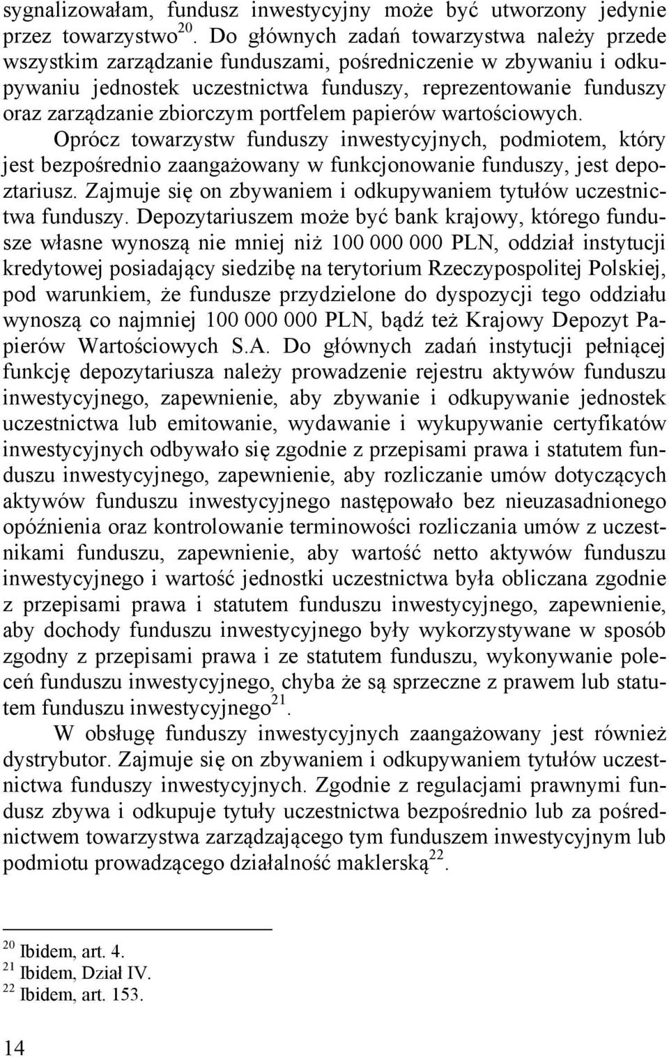 zbiorczym portfelem papierów wartościowych. Oprócz towarzystw funduszy inwestycyjnych, podmiotem, który jest bezpośrednio zaangażowany w funkcjonowanie funduszy, jest depoztariusz.