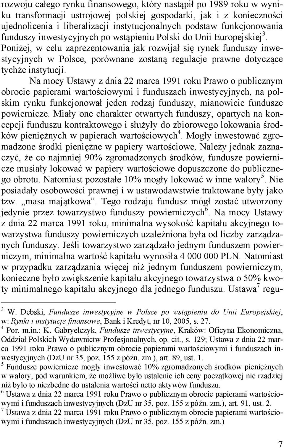Poniżej, w celu zaprezentowania jak rozwijał się rynek funduszy inwestycyjnych w Polsce, porównane zostaną regulacje prawne dotyczące tychże instytucji.